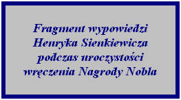 Pole tekstowe: Fragment wypowiedzi Henryka Sienkiewicza podczas uroczystoci wrczenia Nagrody Nobla
